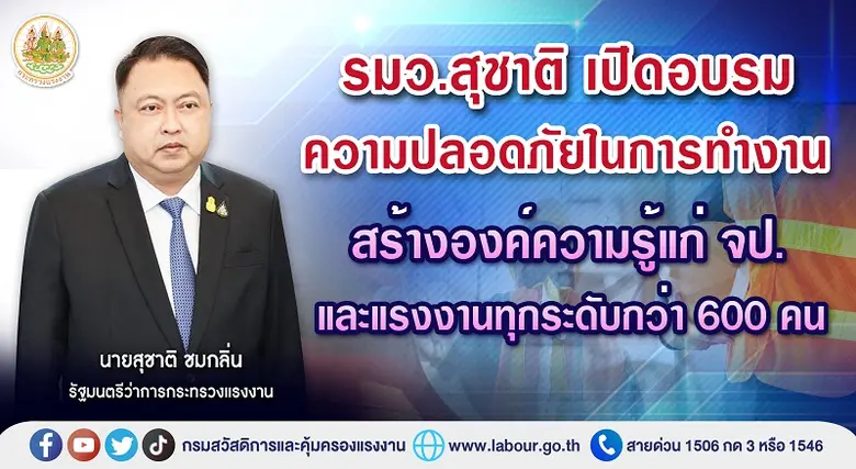 รมว.สุชาติ เปิดอบรมความปลอดภัยในการทำงาน สร้างองค์ความรู้แก่ จป.และแรงงานทุกระดับกว่า 600 คน