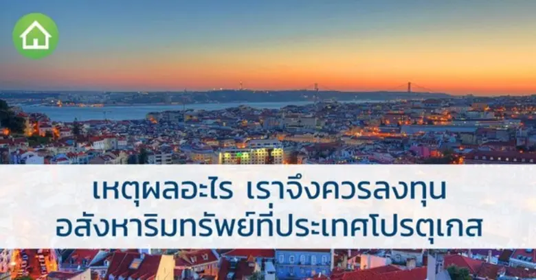 เหตุผลอะไร เราจึงควรลงทุน อสังหาริมทรัพย์ ที่ประเทศโปรตุเกส