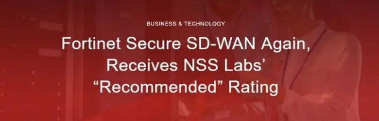  ฟอร์ติเน็ตคว้าเรทติ้ง “Recommended” จาก NSS Labs เป็นปีที่ 2 จากการทดสอบกลุ่มผลิตภัณฑ์ SD-WAN