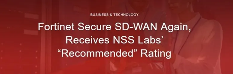 ฟอร์ติเน็ตคว้าเรทติ้ง “Recommended” จาก NSS Labs เป็นปีที่ 2 จากการทดสอบกลุ่มผลิตภัณฑ์ SD-WAN