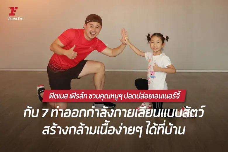 ฟิตเนส เฟิรส์ท ชวนคุณหนูๆ ปลดปล่อยเอนเนอร์จี้ กับ 7 ท่าออกกำลังกายเลียนแบบสัตว์ สร้างกล้ามเนื้อง่ายๆ ได้ที่บ้าน