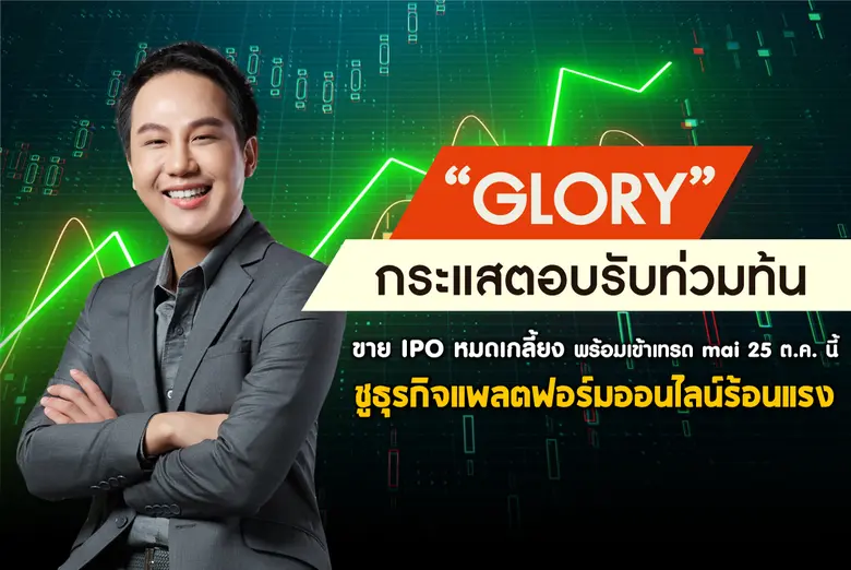 "GLORY" กระแสตอบรับท่วมท้น ขาย IPO หมดเกลี้ยง พร้อมเข้าเทรด mai 25 ต.ค. นี้ ชูธุรกิจแพลตฟอร์มออนไลน์ร้อนแรง