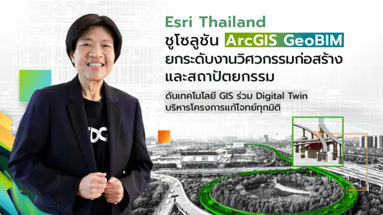 Esri ชูโซลูชัน ArcGIS GeoBIM ยกระดับงานวิศวกรรมก่อสร้างและสถาปัตยกรรม  ดันเทคโนโลยี GIS ร่วม Digital Twin บริหารโครงการแก้โจทย์ทุกมิติ