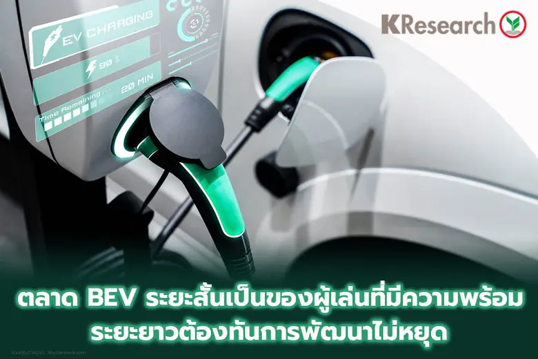 ตลาด BEV ในระยะสั้นเป็นของผู้เล่นที่มีความพร้อม...แต่ระยะยาวยังมีโจทย์ท้าทายให้ข้ามผ่าน เมื่อวงการนี้ยังพัฒนาต่อไม่หยุด