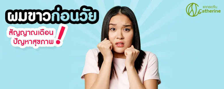 ผมขาวก่อนวัย สัญญาณเตือนปัญหาสุขภาพ By Catherine