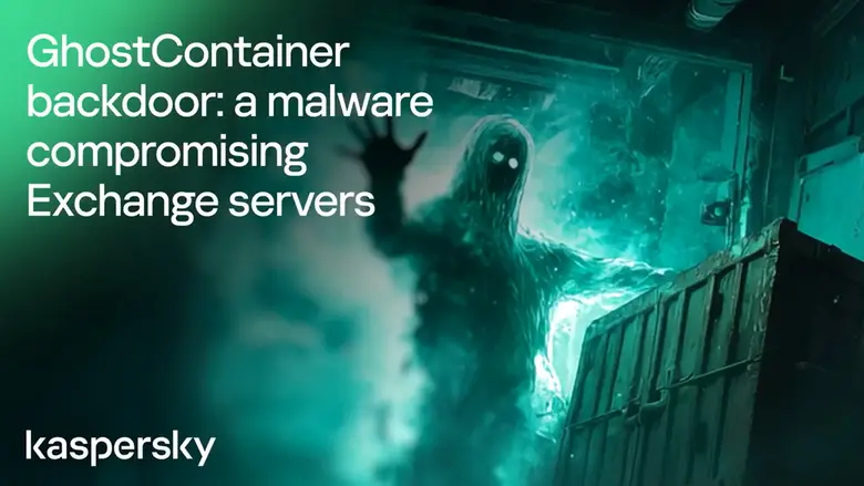 GhostContainer discovered: Kaspersky identifies a new backdoor targeting Microsoft Exchange servers