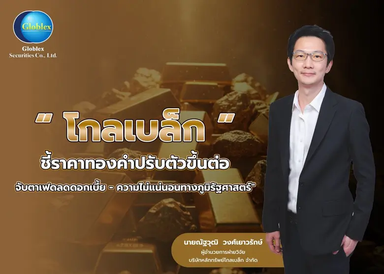 บล. โกลเบล็ก (GBS) ประเมินราคาทองคำมีแนวโน้มปรับตัว...