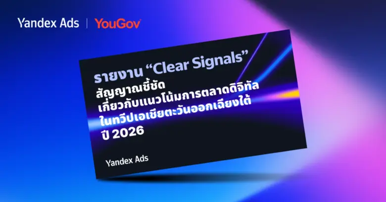 รายงาน "Clear Signals" ฉบับใหม่จาก Yandex Ads x You...