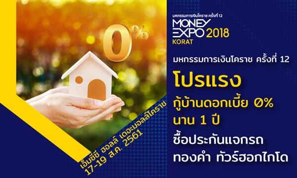 Money Expo Korat 2018 โปรแรง กู้บ้านดอกเบี้ย 0% นาน 1 ปี ซื้อประกันแจกรถ-ทองคำ-ทัวร์ฮอกไกโด