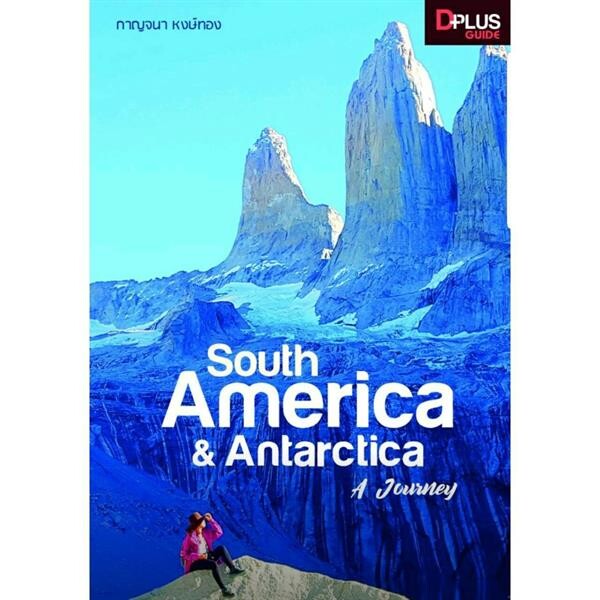 “South America & Antarctica A Journey" เรื่องเล่าจากประสบการณ์และความประทับใจระหว่างการเดินทางไป "อเมริกาใต้" - "แอนตาร์กติกา" แบบฉบับ กาญจนา หงษ์ทอง