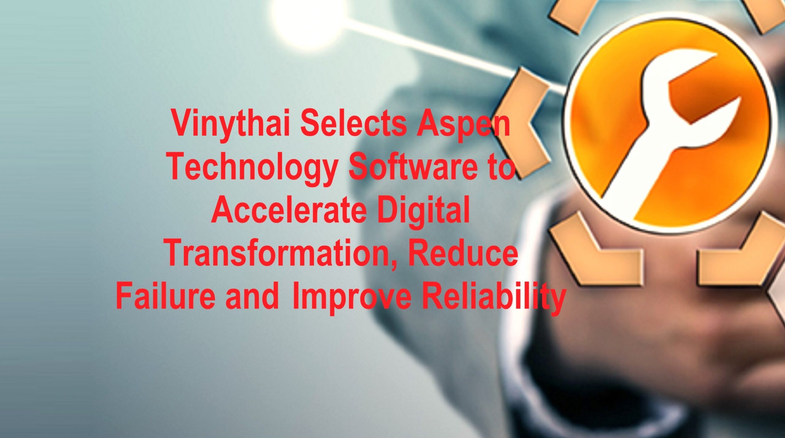 Vinythai Selects Aspen Technology Software to Accelerate Digital Transformation, Reduce Failure and Improve Reliability