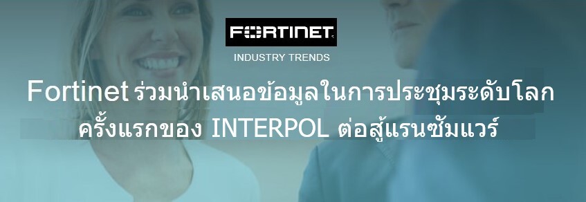 ฟอร์ติเน็ตร่วมนำเสนอข้อมูลในการประชุมระดับโลกครั้งแรกของ INTERPOL ต่อสู้แรนซัมแวร์