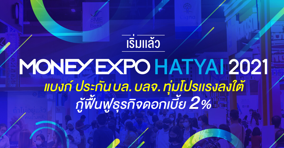 เริ่มแล้ว Money Expo Hatyai 2021 แบงก์ ประกัน บล. บลจ. ทุ่มโปรแรงลงใต้ กู้ฟื้นฟูธุรกิจดอกเบี้ย 2%