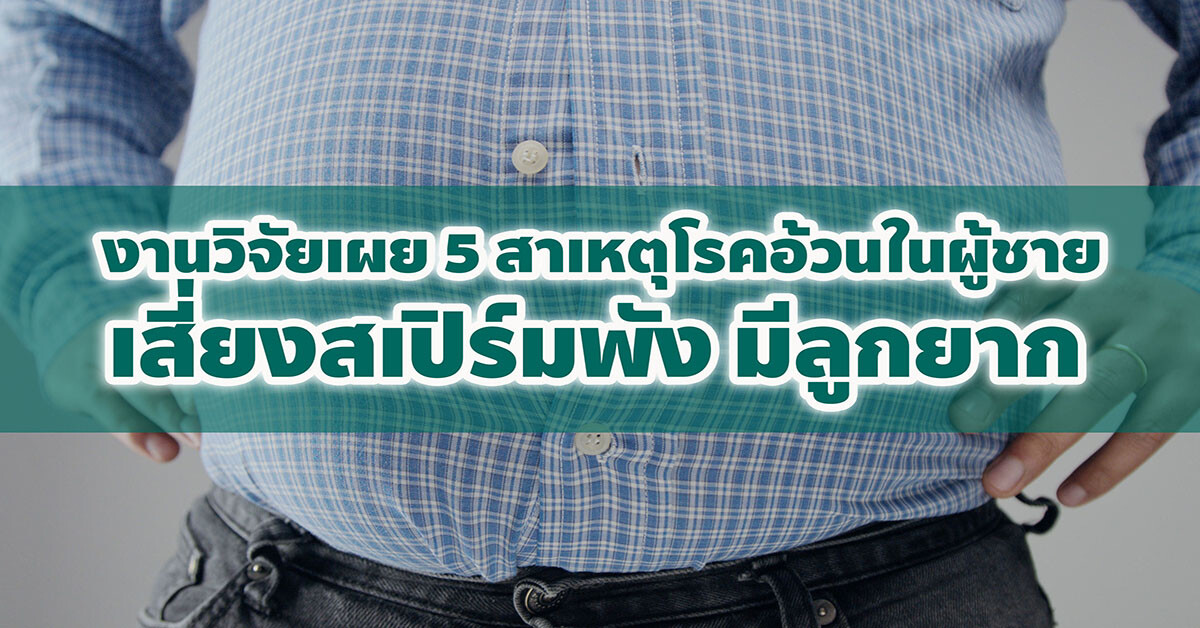 งานวิจัยเผย 5 สาเหตุโรคอ้วนในผู้ชาย เสี่ยงสเปิร์มพัง มีลูกยาก