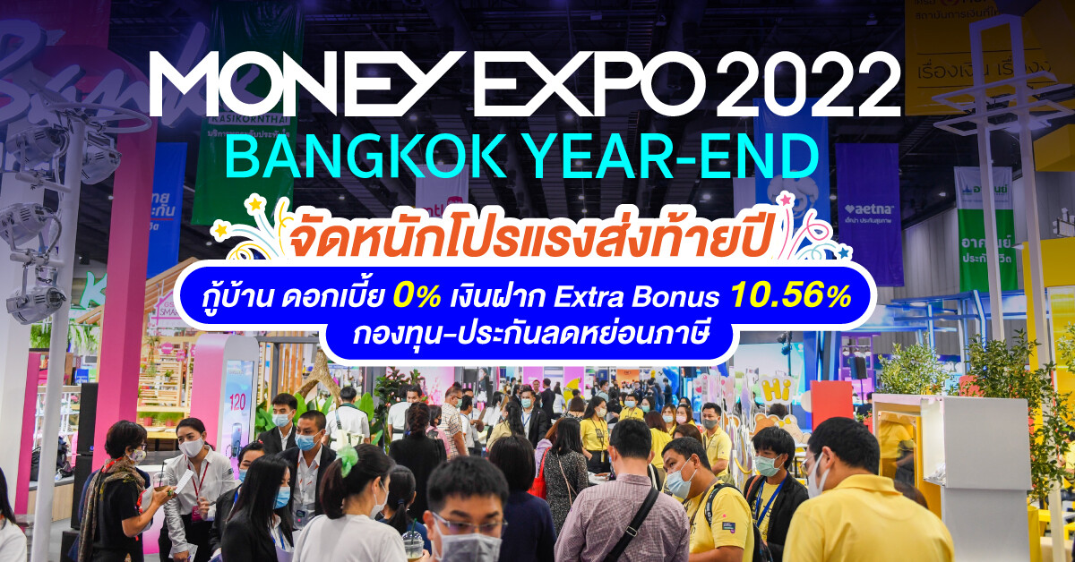 MONEY EXPO 2022 BANGKOK YEAR-END จัดหนักโปรแรงส่งท้ายปี กู้บ้านดอกเบี้ย 0%  เงินฝาก Extra Bonus 10.56% กองทุน-ประกันลดหย่อนภาษี