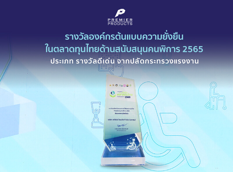 บริษัท พรีเมียร์ โพรดักส์ จำกัด (มหาชน) ได้รับรางวัล "รางวัลองค์กรต้นแบบความยั่งยืนในตลาดทุนไทยด้านสนับสนุนคนพิการ 2565" ประเภทรางวัลดีเด่น จากปลัดกระทรวงแรงงาน