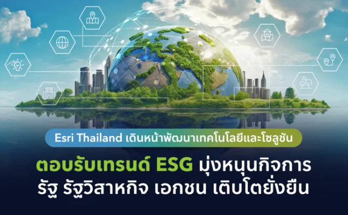 Esri Thailand เดินหน้าพัฒนาเทคโนโลยีและโซลูชัน