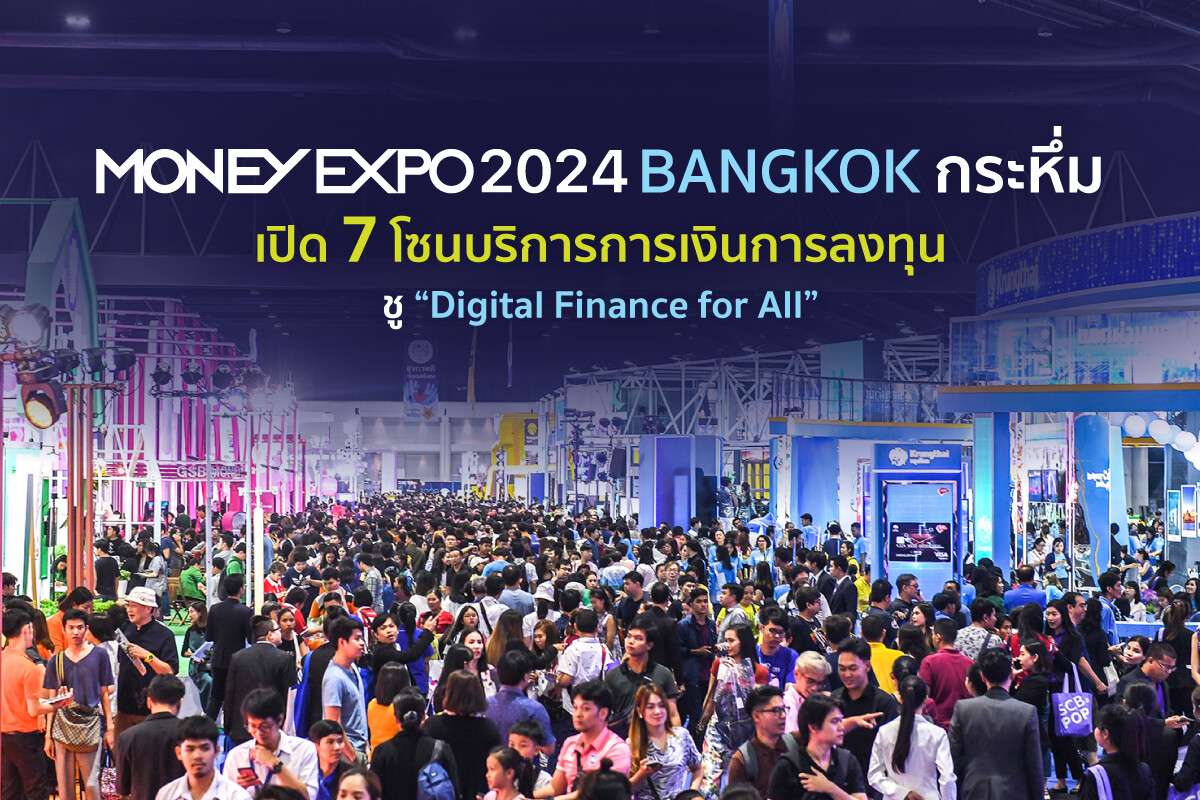 MONEY EXPO 2024 BANGKOK กระหึ่ม เปิด 7 โซนบริการการเงินการลงทุน ชู "Digital Finance for All"